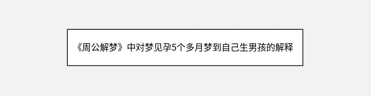 《周公解梦》中对梦见孕5个多月梦到自己生男孩的解释