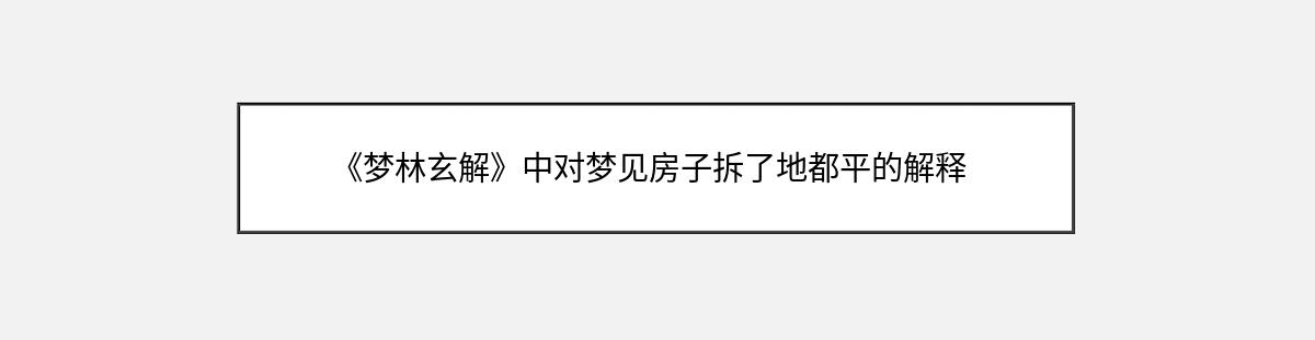 《梦林玄解》中对梦见房子拆了地都平的解释