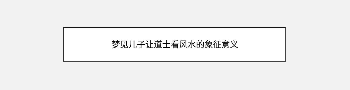 梦见儿子让道士看风水的象征意义