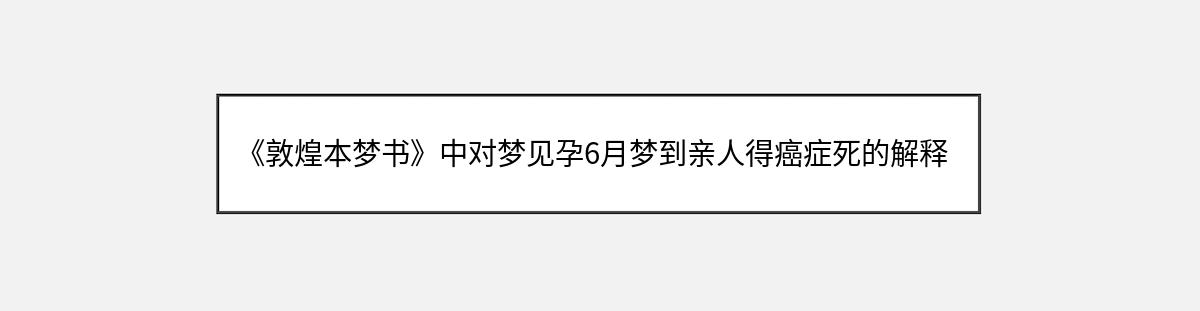 《敦煌本梦书》中对梦见孕6月梦到亲人得癌症死的解释