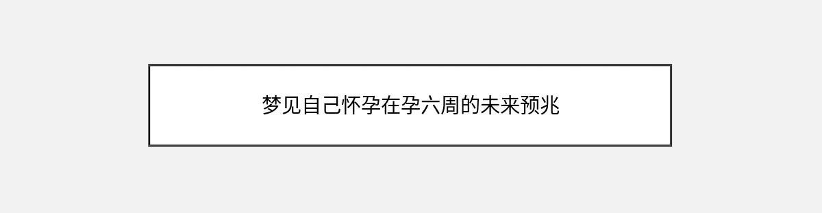 梦见自己怀孕在孕六周的未来预兆