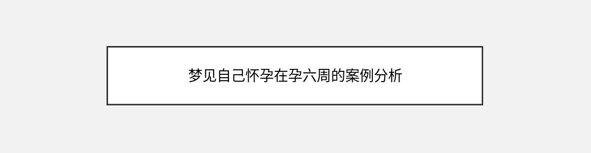 梦见自己怀孕在孕六周的案例分析