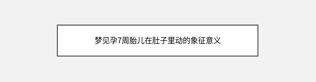 梦见孕7周胎儿在肚子里动的象征意义