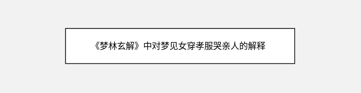 《梦林玄解》中对梦见女穿孝服哭亲人的解释