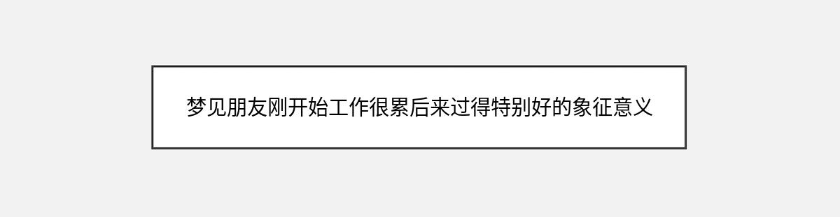 梦见朋友刚开始工作很累后来过得特别好的象征意义