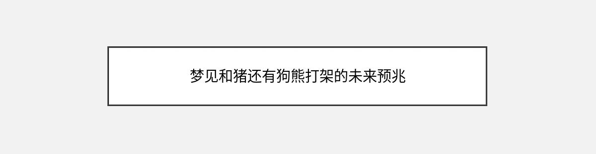 梦见和猪还有狗熊打架的未来预兆