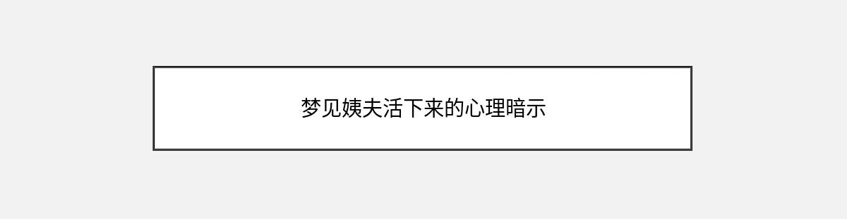 梦见姨夫活下来的心理暗示