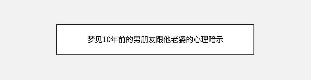 梦见10年前的男朋友跟他老婆的心理暗示