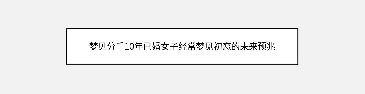 梦见分手10年已婚女子经常梦见初恋的未来预兆