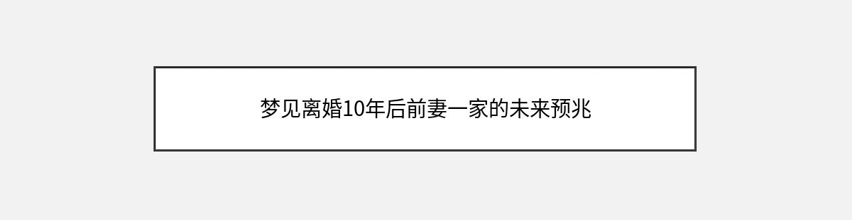 梦见离婚10年后前妻一家的未来预兆