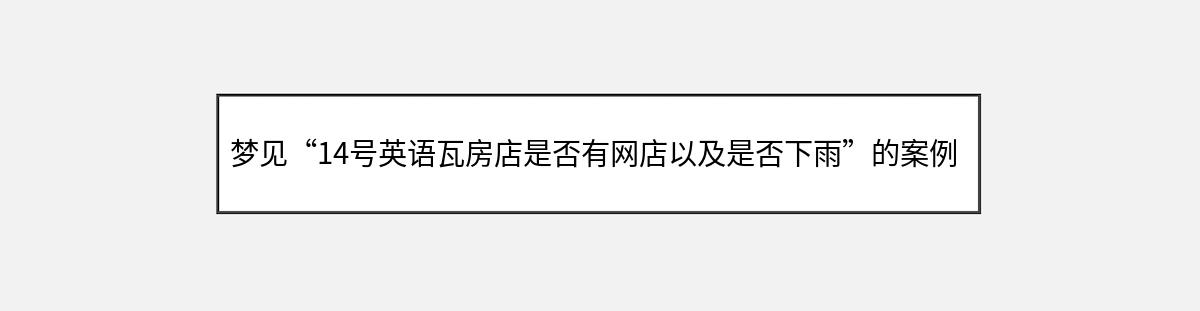 梦见“14号英语瓦房店是否有网店以及是否下雨”的案例分析