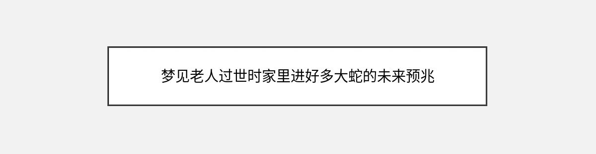 梦见老人过世时家里进好多大蛇的未来预兆