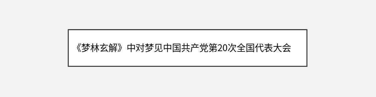 《梦林玄解》中对梦见中国共产党第20次全国代表大会主题的解释