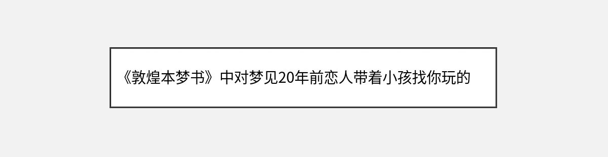 《敦煌本梦书》中对梦见20年前恋人带着小孩找你玩的解释