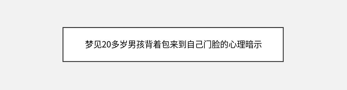 梦见20多岁男孩背着包来到自己门脸的心理暗示