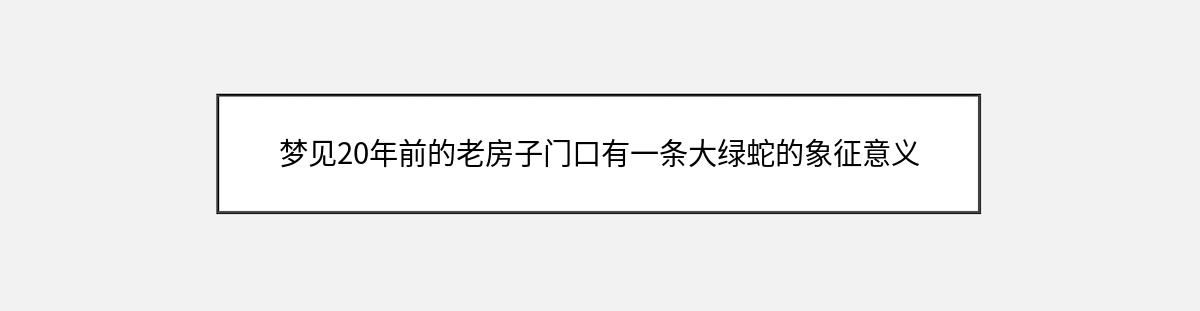 梦见20年前的老房子门口有一条大绿蛇的象征意义