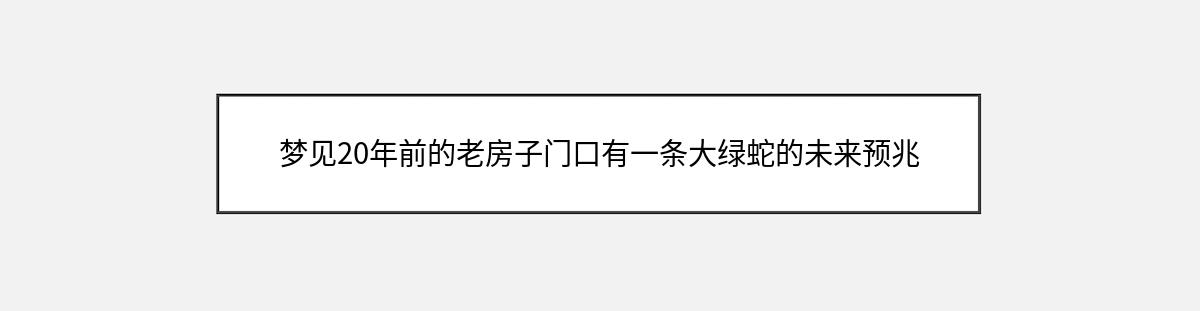 梦见20年前的老房子门口有一条大绿蛇的未来预兆