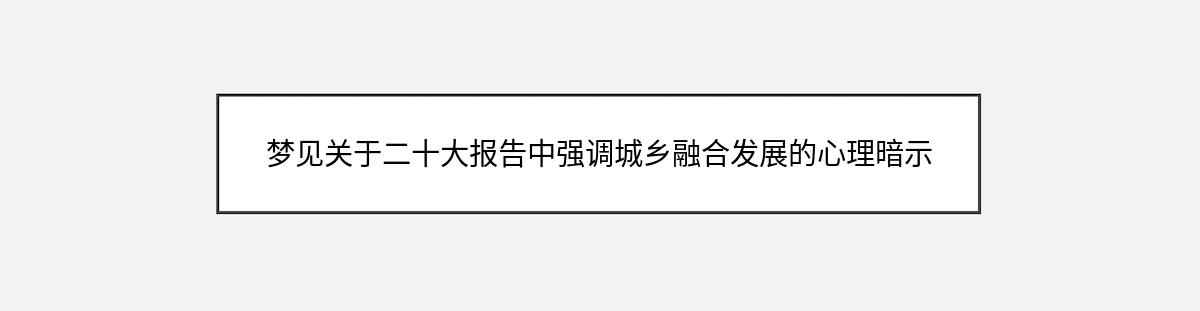 梦见关于二十大报告中强调城乡融合发展的心理暗示