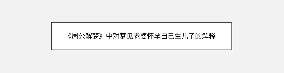 《周公解梦》中对梦见老婆怀孕自己生儿子的解释