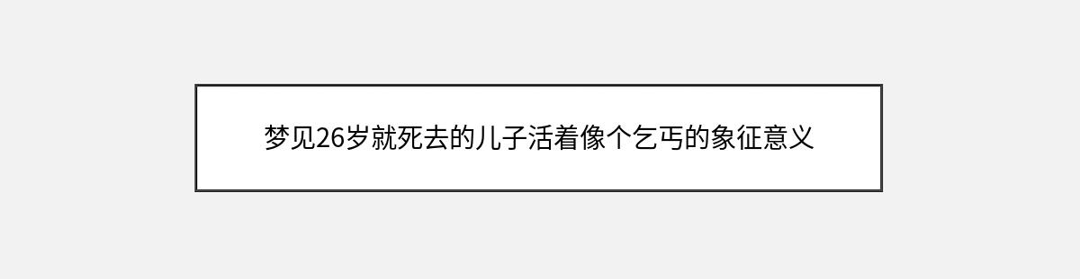 梦见26岁就死去的儿子活着像个乞丐的象征意义