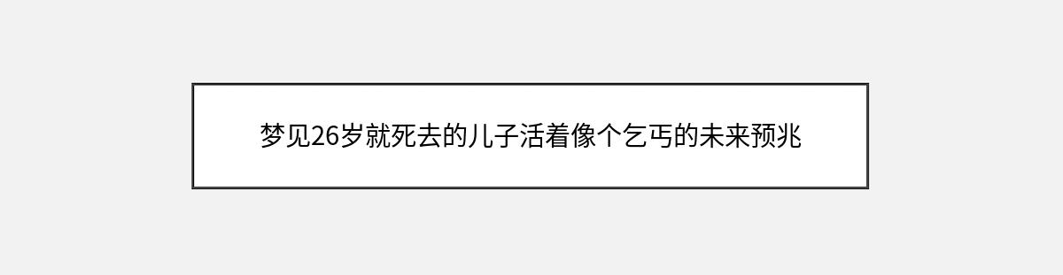 梦见26岁就死去的儿子活着像个乞丐的未来预兆