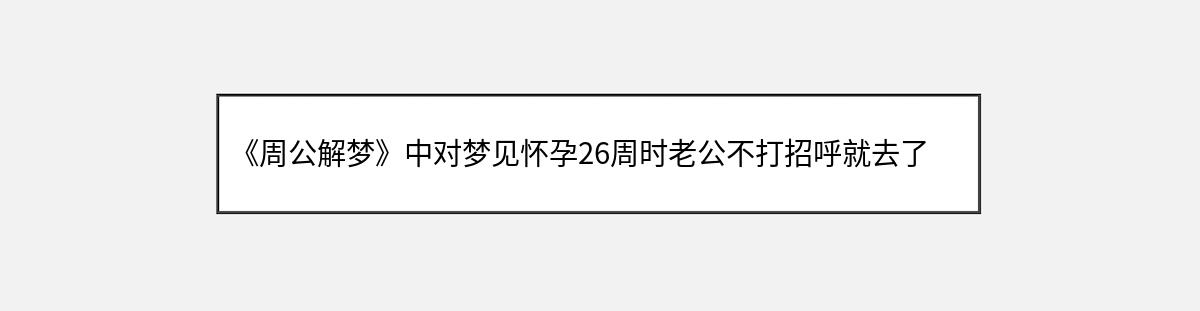 《周公解梦》中对梦见怀孕26周时老公不打招呼就去了外地的解释