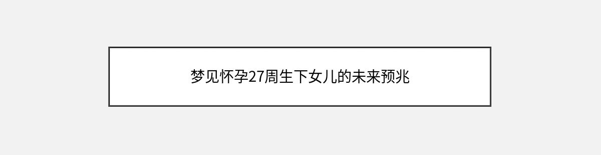 梦见怀孕27周生下女儿的未来预兆