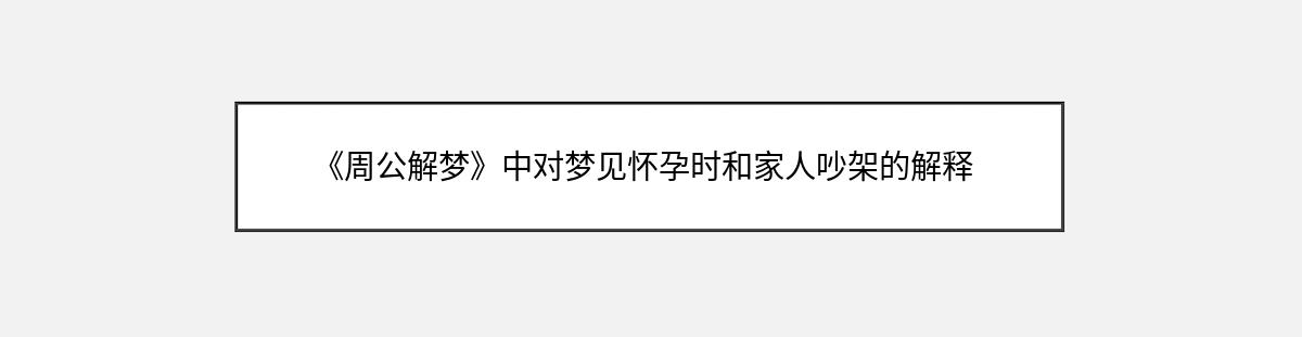 《周公解梦》中对梦见怀孕时和家人吵架的解释