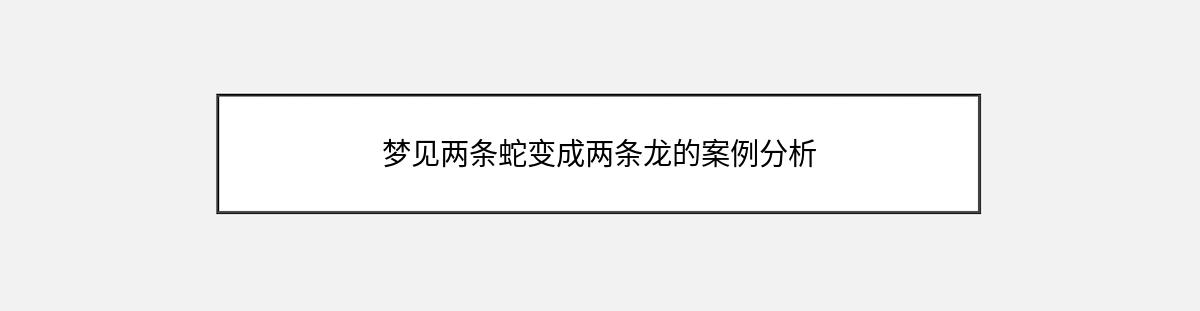 梦见两条蛇变成两条龙的案例分析