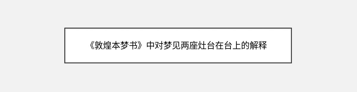 《敦煌本梦书》中对梦见两座灶台在台上的解释