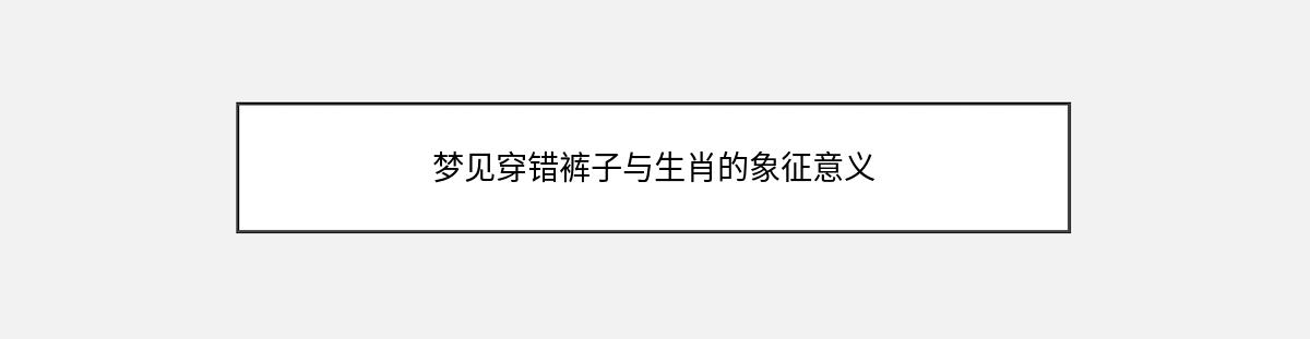 梦见穿错裤子与生肖的象征意义