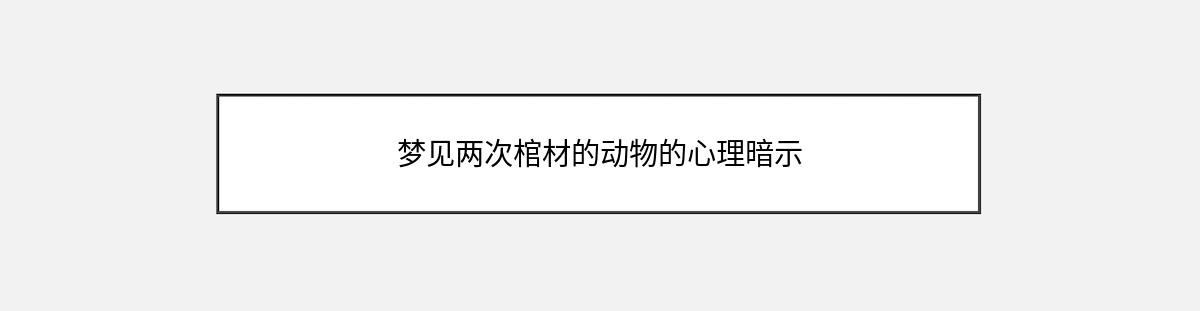 梦见两次棺材的动物的心理暗示