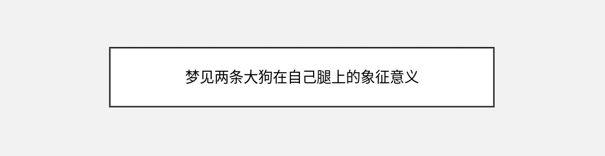 梦见两条大狗在自己腿上的象征意义