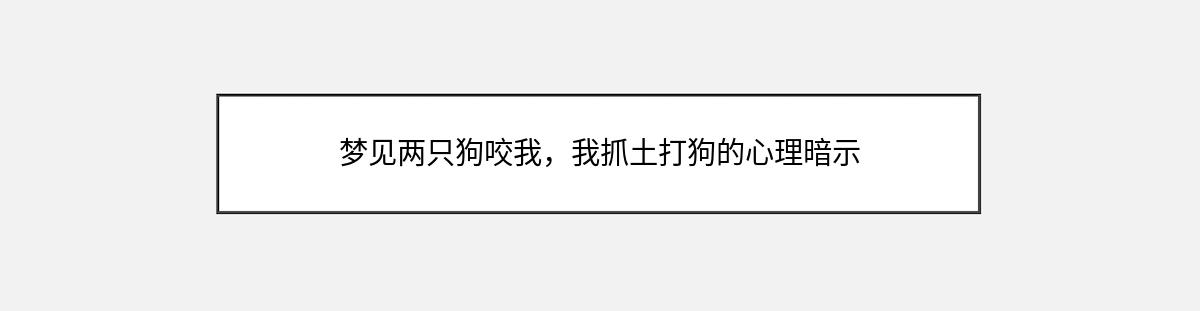 梦见两只狗咬我，我抓土打狗的心理暗示