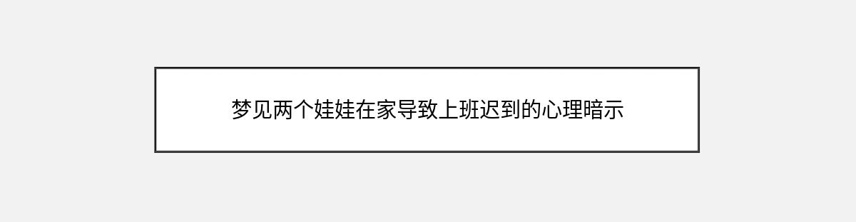 梦见两个娃娃在家导致上班迟到的心理暗示