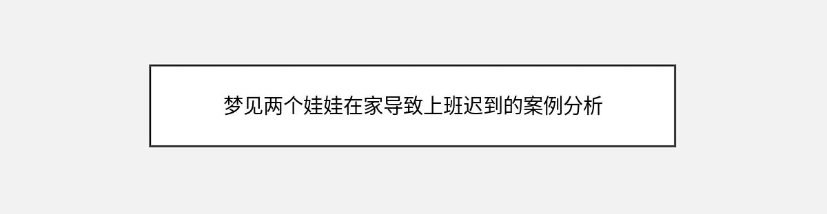 梦见两个娃娃在家导致上班迟到的案例分析