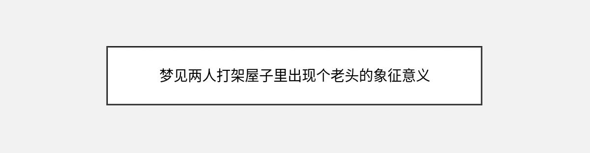 梦见两人打架屋子里出现个老头的象征意义