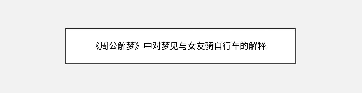 《周公解梦》中对梦见与女友骑自行车的解释