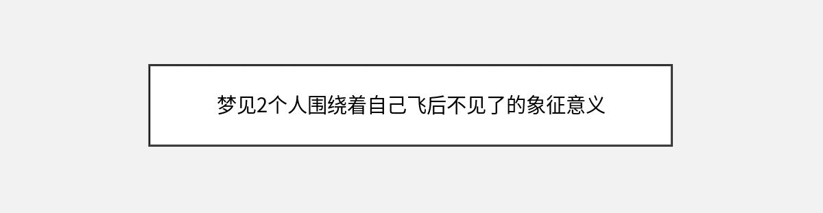 梦见2个人围绕着自己飞后不见了的象征意义