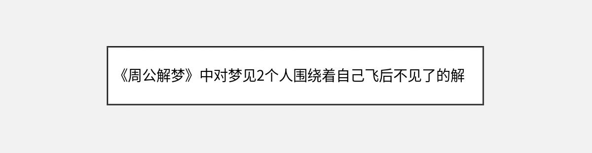 《周公解梦》中对梦见2个人围绕着自己飞后不见了的解释