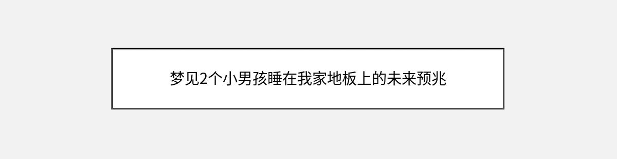 梦见2个小男孩睡在我家地板上的未来预兆