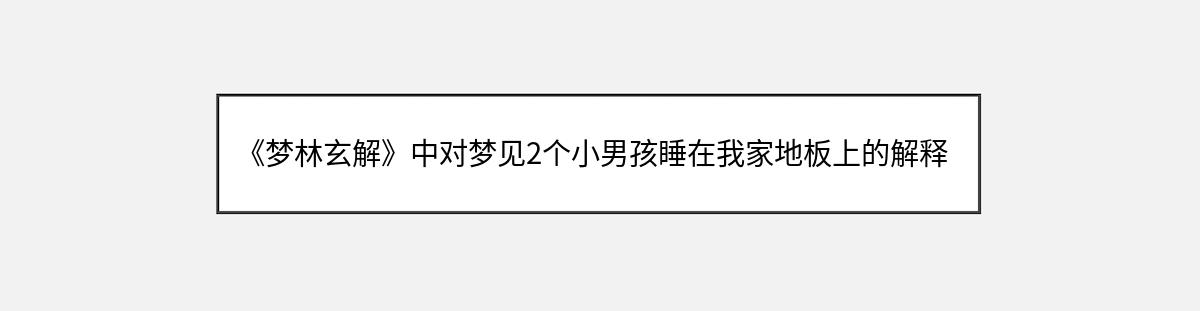 《梦林玄解》中对梦见2个小男孩睡在我家地板上的解释