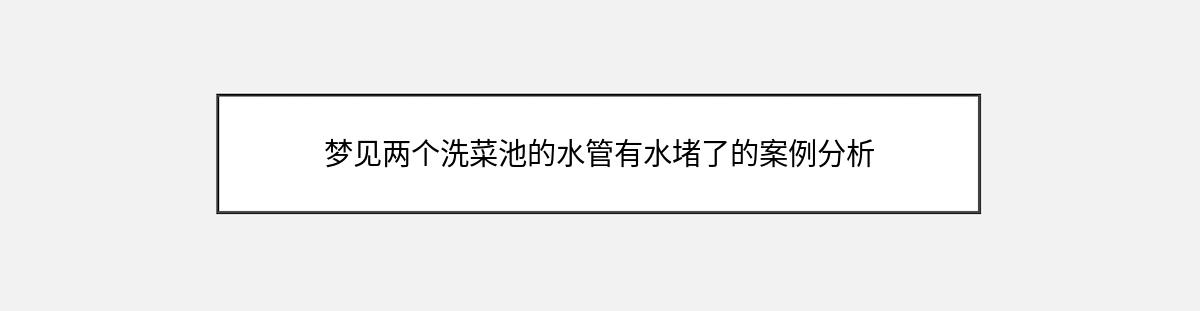 梦见两个洗菜池的水管有水堵了的案例分析