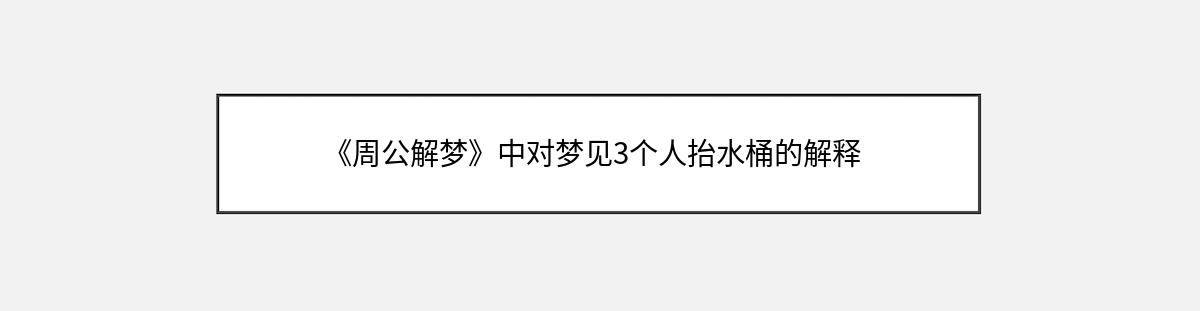 《周公解梦》中对梦见3个人抬水桶的解释