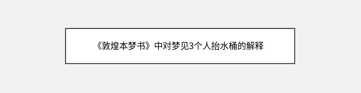 《敦煌本梦书》中对梦见3个人抬水桶的解释