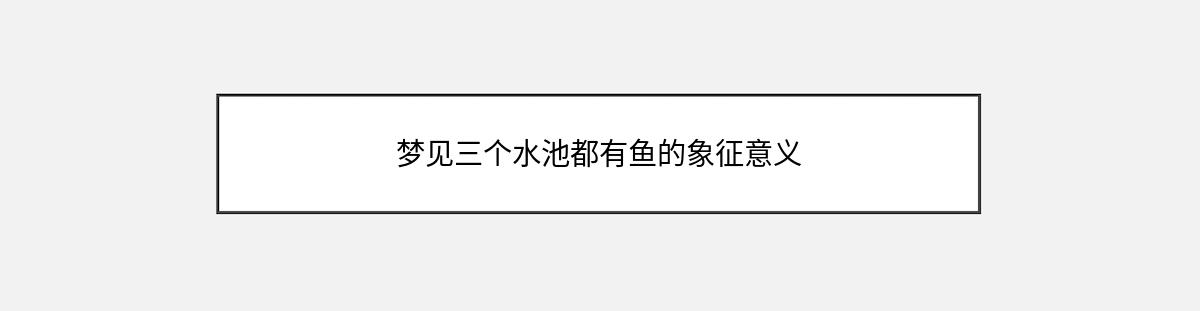 梦见三个水池都有鱼的象征意义