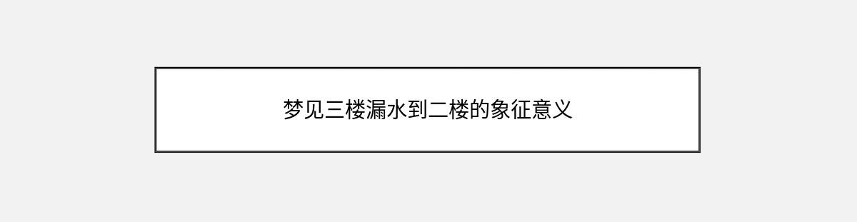 梦见三楼漏水到二楼的象征意义