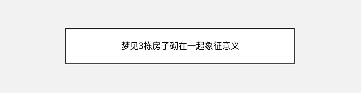 梦见3栋房子砌在一起象征意义