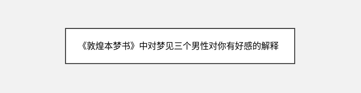 《敦煌本梦书》中对梦见三个男性对你有好感的解释