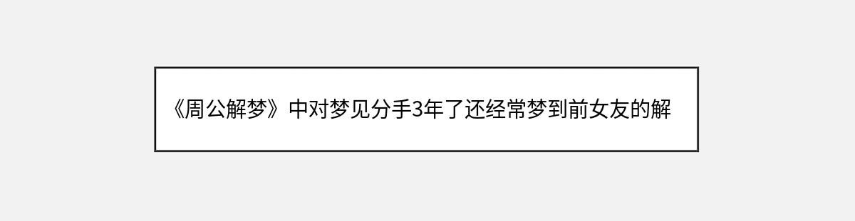 《周公解梦》中对梦见分手3年了还经常梦到前女友的解释